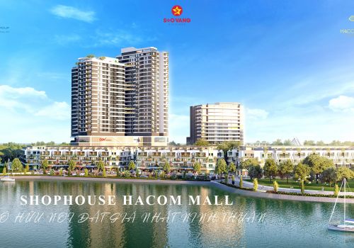 Shophouse Hacom Mall Ninh Thuận – lựa chọn của những nhà đầu tư thông thái